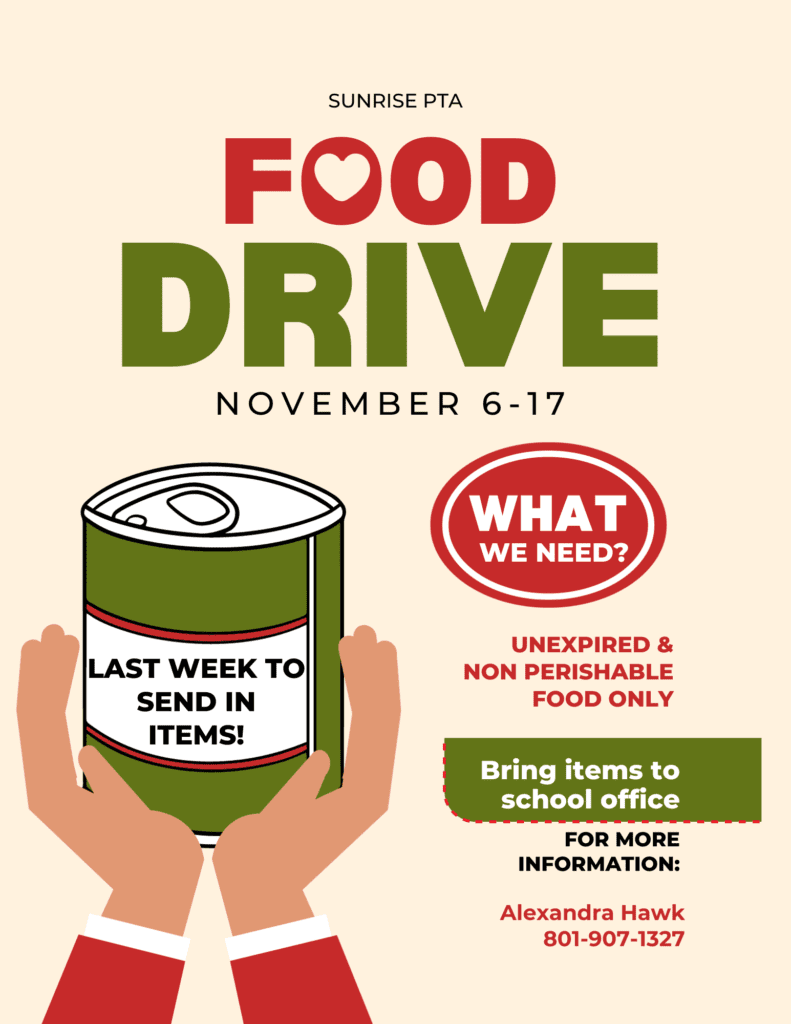 Sunrise PTA Food Drive November 6-17 What we need: unexpired and non-perishable food only. Bring items to the school office. For more information: Alexandra Hawk 801-907-1327